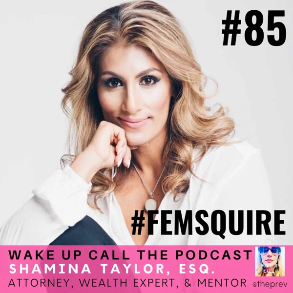 85. #FEMSQUIRE Series: Attorney, Wealth Expert, and Mentor Shamina Taylor, Esq.